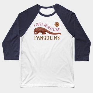 I Just Really Love Pangolins Ok Baseball T-Shirt